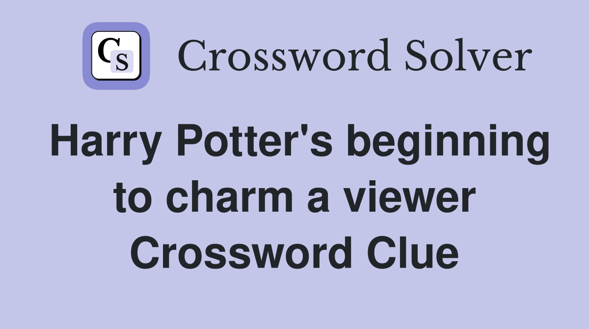 Harry Potter's beginning to charm a viewer Crossword Clue Answers Crossword Solver